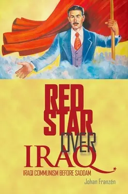 La stella rossa sull'Iraq: Il comunismo iracheno prima di Saddam - Red Star Over Iraq: Iraqi Communism Before Saddam
