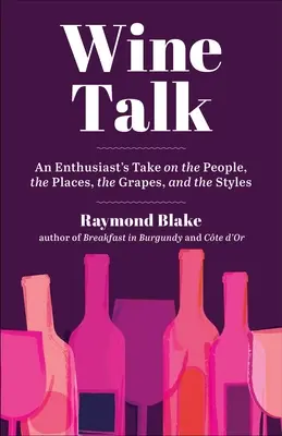 Parlare di vino: Il punto di vista di un appassionato sulle persone, i luoghi, i vitigni e gli stili - Wine Talk: An Enthusiast's Take on the People, the Places, the Grapes, and the Styles