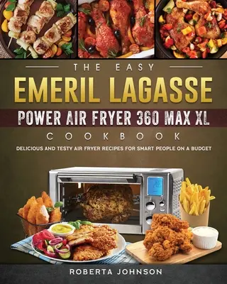 Il libro di cucina Emeril Lagasse Power Air Fryer 360 Max XL: Ricette deliziose e sfiziose con friggitrice ad aria per persone intelligenti con un budget limitato. - The Easy Emeril Lagasse Power Air Fryer 360 Max XL Cookbook: Delicious and Testy Air Fryer Recipes for smart People on a Budgt