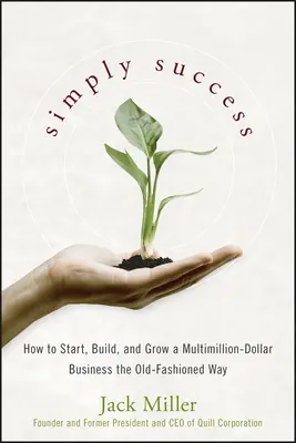 Semplicemente il successo: Come avviare, costruire e far crescere un'azienda multimilionaria alla vecchia maniera - Simply Success: How to Start, Build and Grow a Multimillion Dollar Business the Old-Fashioned Way