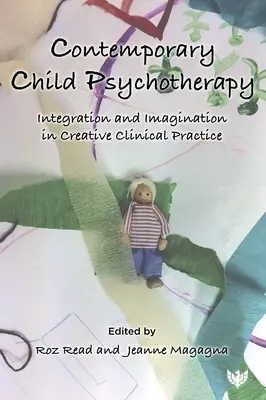 Psicoterapia infantile contemporanea: Integrazione e immaginazione nella pratica clinica creativa - Contemporary Child Psychotherapy: Integration and Imagination in Creative Clinical Practice