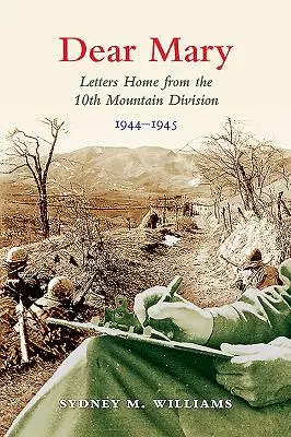 Cara Maria: Lettere a casa della 10ª Divisione di montagna (1944-1945) - Dear Mary: Letters Home from the 10th Mountain Division (1944-1945)