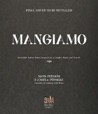 Mangiamo: Incredibili piatti italiani ispirati alle radici e ai viaggi di una coppia - Mangiamo: Incredible Italian Dishes Inspired by a Couple's Roots and Travels