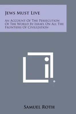 Gli ebrei devono vivere: Un resoconto della persecuzione del mondo da parte di Israele su tutte le frontiere della civiltà - Jews Must Live: An Account Of The Persecution Of The World By Israel On All The Frontiers Of Civilization