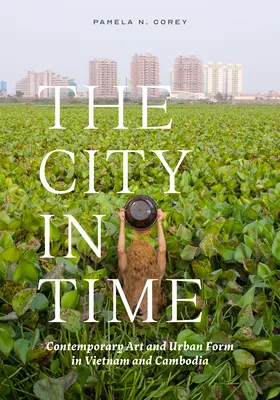 La città nel tempo: arte contemporanea e forme urbane in Vietnam e Cambogia - The City in Time: Contemporary Art and Urban Form in Vietnam and Cambodia