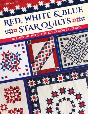 Quilt a stelle rosse, bianche e blu: 16 sorprendenti motivi patriottici e a due colori - Red, White & Blue Star Quilts: 16 Striking Patriotic & 2-Color Patterns