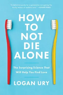 Come non morire da soli: La scienza sorprendente che vi aiuterà a trovare l'amore - How to Not Die Alone: The Surprising Science That Will Help You Find Love