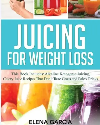 Succhi di frutta per la perdita di peso: questo libro include: Succhi alcalini e chetogenici, ricette di succhi di sedano che non hanno un sapore disgustoso e bevande paleo. - Juicing for Weight Loss: This Book Includes: Alkaline Ketogenic Juicing, Celery Juice Recipes That Don't Taste Gross and Paleo Drinks