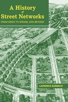 Storia delle reti stradali: dalle griglie allo sprawl e oltre - A History of Street Networks: from Grids to Sprawl and Beyond