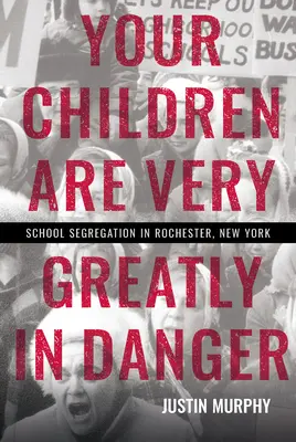 I vostri figli sono in grave pericolo: La segregazione scolastica a Rochester, New York - Your Children Are Very Greatly in Danger: School Segregation in Rochester, New York