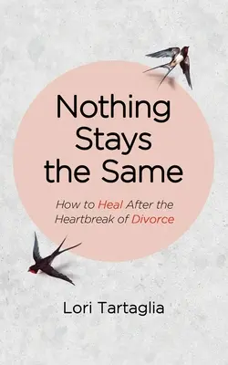 Niente resta come prima: Come guarire dopo il dolore del divorzio - Nothing Stays The Same: How to Heal After the Heartbreak of Divorce