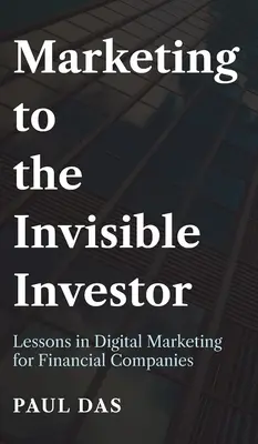 Marketing per l'investitore invisibile: Lezioni di marketing digitale per le società finanziarie - Marketing to the Invisible Investor: Lessons in Digital Marketing for Financial Companies