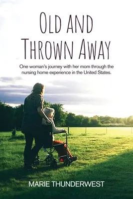 Vecchia e buttata via: Il viaggio di una donna con sua madre attraverso l'esperienza delle case di cura negli Stati Uniti - Old and Thrown Away: One woman's journey with her mom through the nursing home experience in the United States