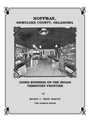Hoffman, Contea di Okmulgee, Oklahoma: Fare affari alla frontiera del Territorio Indiano - Hoffman, Okmulgee County, Oklahoma: Doing Business on the Indian Territory Frontier