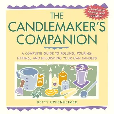 Il compagno del fabbricante di candele: Una guida completa per arrotolare, versare, immergere e decorare le vostre candele. - The Candlemaker's Companion: A Complete Guide to Rolling, Pouring, Dipping, and Decorating Your Own Candles