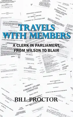 Viaggi con i deputati: Un impiegato in Parlamento, da Wilson a Blair - Travels with Members: A Clerk in Parliament, from Wilson to Blair