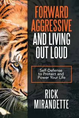 Aggressivo in avanti e Vivere ad alta voce: Autodifesa per proteggere e dare energia alla vostra vita - Forward Aggressive and Living out Loud: Self-Defense to Protect and Power Your Life