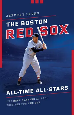 I Boston Red Sox All-Stars di tutti i tempi: I migliori giocatori in ogni posizione per i Sox - The Boston Red Sox All-Time All-Stars: The Best Players at Each Position for the Sox