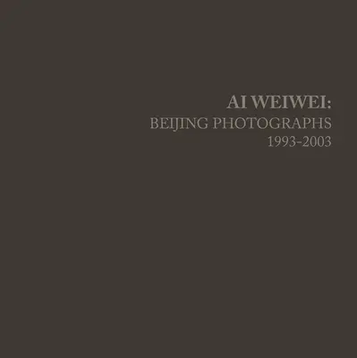 AI Weiwei: Fotografie di Pechino, 1993-2003 - AI Weiwei: Beijing Photographs, 1993-2003
