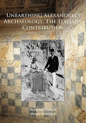 Svelare l'archeologia di Alessandria: Il contributo italiano - Unearthing Alexandria's Archaeology: The Italian Contribution