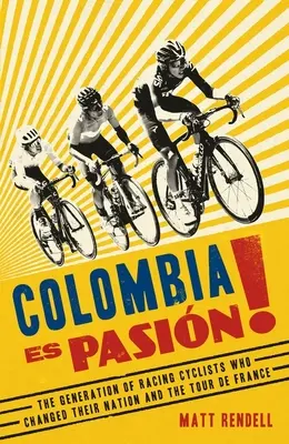 Colombia Es Pasion! La generazione di ciclisti da corsa che ha cambiato la loro nazione e il Tour de France - Colombia Es Pasion!: The Generation of Racing Cyclists Who Changed Their Nation and the Tour de France