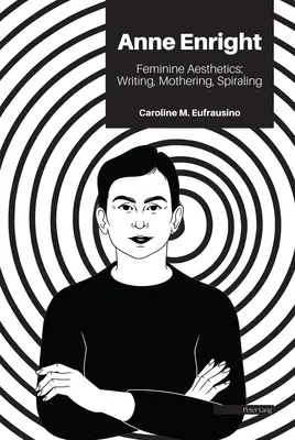 Anne Enright: Estetica femminile: Scrivere, essere madre, spiritualizzare - Anne Enright: Feminine Aesthetics: Writing, Mothering, Spiraling