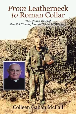 Da Leatherneck a Roman Collar: La vita e i tempi del Rev. Col. Timothy Mannix Gahan, USMC (in pensione) - From Leatherneck to Roman Collar: The Life and Times of Rev. Col. Timothy Mannix Gahan, USMC (Ret.)