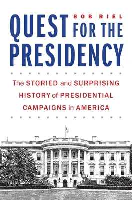 Ricerca della presidenza: La storia delle campagne presidenziali in America, ricca di storie e di sorprese - Quest for the Presidency: The Storied and Surprising History of Presidential Campaigns in America