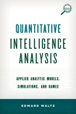 Analisi quantitativa dell'intelligence: Modelli analitici applicati, simulazioni e giochi - Quantitative Intelligence Analysis: Applied Analytic Models, Simulations, and Games