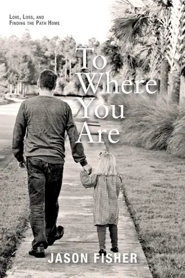 Per dove sei: Amore, perdita e ricerca del cammino verso casa - To Where You Are: Love, Loss, and Finding the Path Home