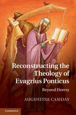 Ricostruire la teologia di Evagrio Pontico: Oltre l'eresia - Reconstructing the Theology of Evagrius Ponticus: Beyond Heresy