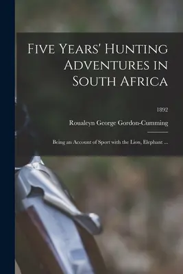 Cinque anni di avventure di caccia in Sudafrica: Essendo un resoconto dello sport con il leone, l'elefante ...; 1892 - Five Years' Hunting Adventures in South Africa: Being an Account of Sport With the Lion, Elephant ...; 1892