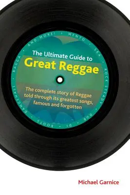 La guida definitiva al grande reggae: La storia completa del reggae raccontata attraverso le sue più grandi canzoni, famose e dimenticate - The Ultimate Guide to Great Reggae: The Complete Story of Reggae Told Through Its Greatest Songs, Famous and Forgotten