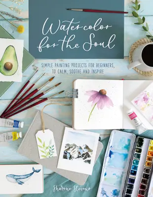 Acquerello per l'anima: Semplici progetti di pittura per principianti, per calmare, lenire e ispirare - Watercolor for the Soul: Simple Painting Projects for Beginners, to Calm, Soothe and Inspire