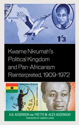 Il regno politico di Kwame Nkrumah e il panafricanismo reinterpretato, 1909-1972 - Kwame Nkrumah's Political Kingdom and Pan-Africanism Reinterpreted, 1909-1972