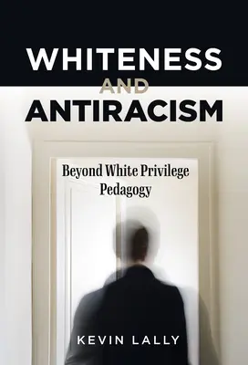 Bianchezza e antirazzismo: Oltre la pedagogia del privilegio bianco - Whiteness and Antiracism: Beyond White Privilege Pedagogy
