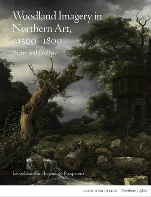 L'immaginario boschivo nell'arte del Nord, 1500-1800 circa: Poesia ed ecologia - Woodland Imagery in Northern Art, C. 1500 - 1800: Poetry and Ecology