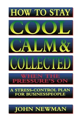 Come rimanere freddi, calmi e raccolti quando la pressione è alta: Un piano di controllo dello stress per gli uomini d'affari - How to Stay Cool, Calm and Collected When the Pressure's on: A Stress-Control Plan for Business People