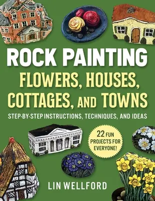 Pittura su roccia di fiori, cottage, case e città: Istruzioni, tecniche e idee passo a passo - 20 progetti per tutti - Rock Painting Flowers, Cottages, Houses, and Towns: Step-By-Step Instructions, Techniques, and Ideas--20 Projects for Everyone
