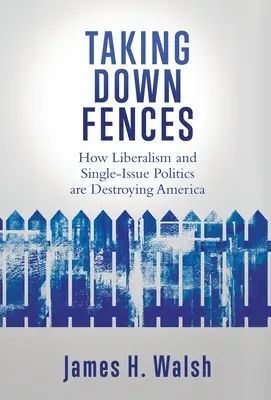 Abbattere gli steccati: Come il liberalismo e la politica dei singoli argomenti stanno distruggendo l'America - Taking Down Fences: How Liberalism and Singe-Issue Politics are Destroying America