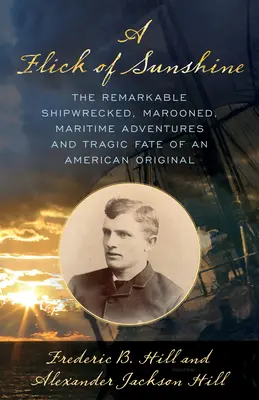 Un guizzo di sole: Il notevole naufragio, la deportazione, le avventure marittime e il tragico destino di un originale americano - A Flick of Sunshine: The Remarkable Shipwrecked, Marooned, Maritime Adventures, and Tragic Fate of an American Original