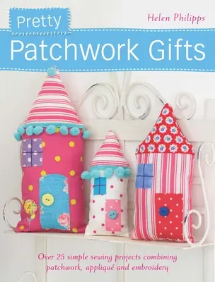 Regali di Natale in patchwork: Oltre 25 semplici progetti di cucito che combinano patchwork, applique e ricamo - Pretty Patchwork Gifts: Over 25 Simple Sewing Projects Combining Patchwork, Applique and Embroidery