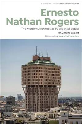 Ernesto Nathan Rogers: L'architetto moderno come intellettuale pubblico - Ernesto Nathan Rogers: The Modern Architect as Public Intellectual