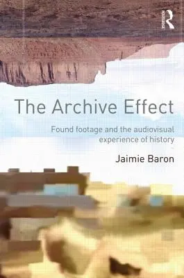 L'effetto archivio: I filmati ritrovati e l'esperienza audiovisiva della storia - The Archive Effect: Found Footage and the Audiovisual Experience of History