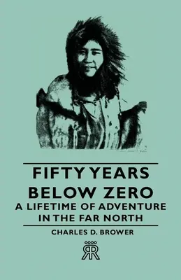 Cinquant'anni sotto zero - Una vita di avventure nell'estremo Nord - Fifty Years Below Zero - A Lifetime of Adventure in the Far North