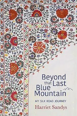 Oltre l'ultima montagna blu: Il mio viaggio sulla Via della Seta - Beyond That Last Blue Mountain: My Silk Road Journey