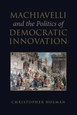 Machiavelli e la politica dell'innovazione democratica - Machiavelli and the Politics of Democratic Innovation