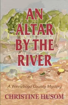Un altare sul fiume: Un mistero della contea di Winnebago - An Altar By The River: A Winnebago County Mystery