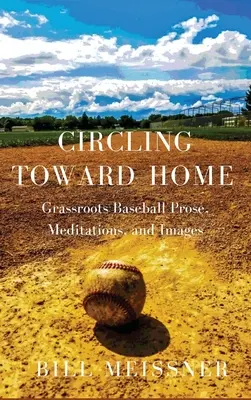 Circolando verso casa: Prosa, meditazioni e immagini del baseball di baseball - Circling Toward Home: Grassroots Baseball Prose, Meditations, and Images