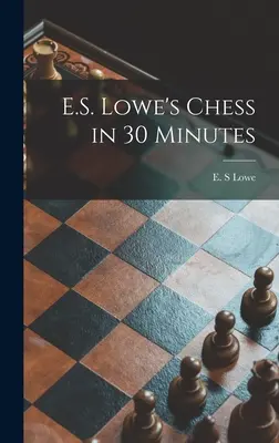 Gli scacchi in 30 minuti di E.S. Lowe - E.S. Lowe's Chess in 30 Minutes